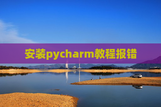 安装pycharm教程报错